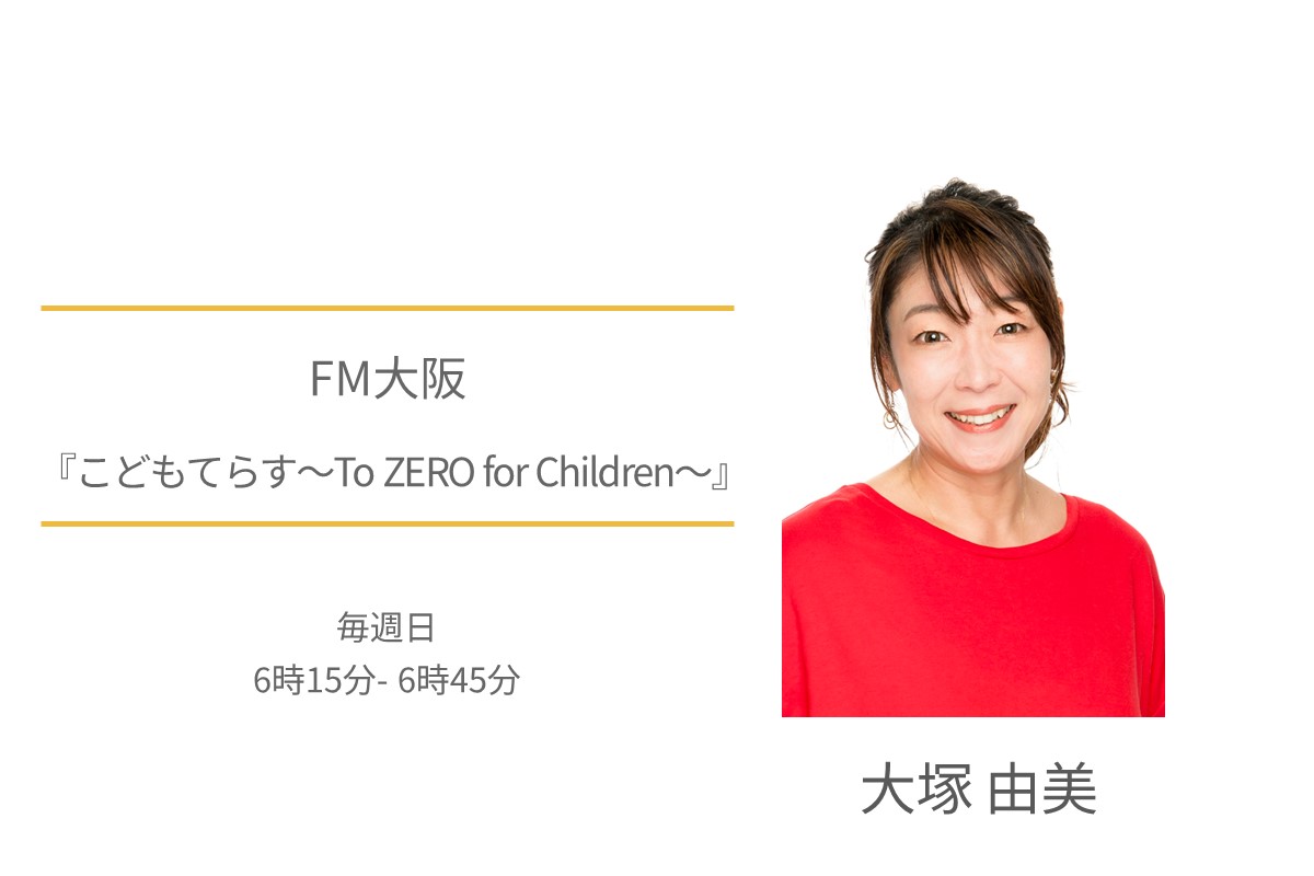 大塚由美　FM大阪　こどもてらす～To ZERO for Children～